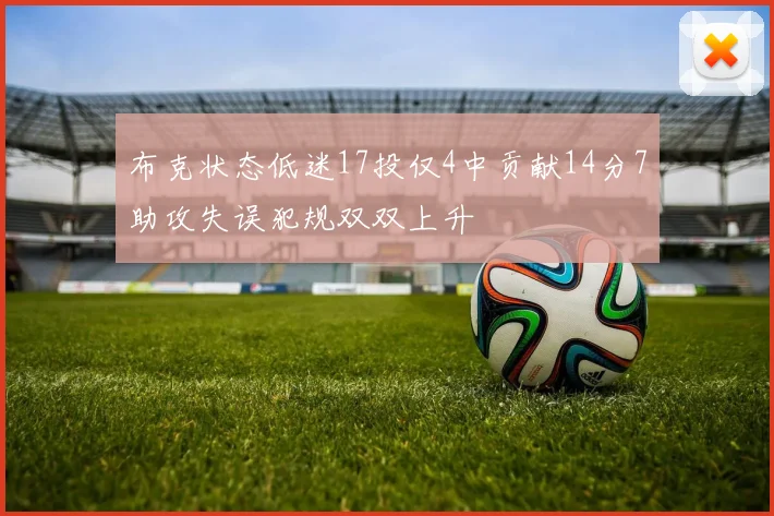 布克状态低迷17投仅4中贡献14分7助攻失误犯规双双上升