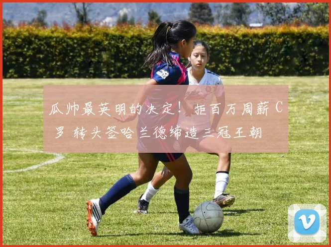 瓜帅最英明的决定！拒百万周薪 C 罗 转头签哈兰德缔造三冠王朝